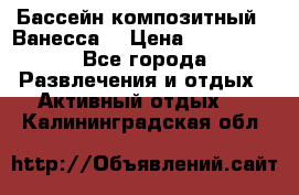 Бассейн композитный  “Ванесса“ › Цена ­ 460 000 - Все города Развлечения и отдых » Активный отдых   . Калининградская обл.
